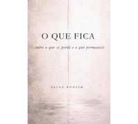 O QUE FICA: entre o que se perde e o que permanece