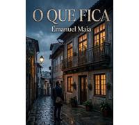O que Fica: Uma história inesquecível sobre legado, reconciliação e o verdadeiro significado de família (Família Maia - Trilogia Completa)