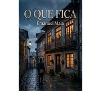 O que Fica: Uma história inesquecível sobre legado, reconciliação e o verdadeiro significado de família (Família Maia - Trilogia Completa)