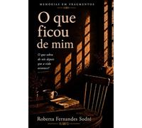 O que ficou de mim: O que sobra de nós depois que a vida acontece?