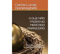 O QUE NÃO FAZER NO MERCADO FINANCEIRO: Fuja das Armadilhas e Labirintos do Mercado