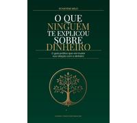 O que ningúem te explicou sobre dinheiro: O guia prático que vai mudar sua relação com o dinheiro