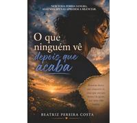 O que ninguém vê depois que acaba: Um livro sobre dor, silêncio e o recomeço depois de uma grande perda