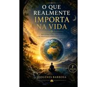 O que realmente importa na vida: Guia para mudar sua realidade