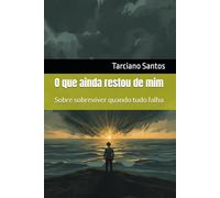 O que restou de mim: Sobre sobreviver quando tudo falha (Fragmentos de mim)