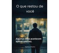 O que restou de você: Algumas vidas acontecem apenas uma vez.
