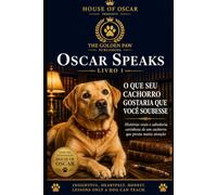 O Que Seu Cachorro Gostaria Que Você Soubesse: Histórias reais e sabedoria carinhosa de um cachorro que presta muita atenção (Oscar Speaks)