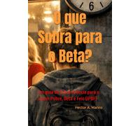 O que Sobra para o Beta?: Um guia de Sobrevivência para o Jovem Pobre, Beta e Feio (JPBF)