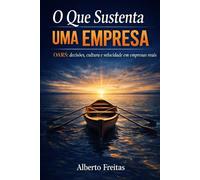 O Que Sustenta uma Empresa: Decisões, cultura e velocidade em empresas reais