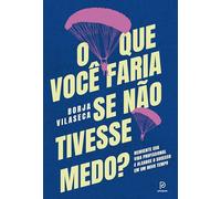 O que você faria se não tivesse medo?: Reinvente sua vida profissional e alcance o sucesso em um novo tempo