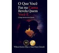 O QUE VOCÊ FAZ NA CAMA REVELA QUEM VOCÊ É.: O jogo invisível do desejo