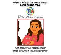 O QUE VOCÊ PRECISA SABER SOBRE MEU FILHO TEA - O que toda mãe atípica gostaria de dizer, mas nem sempre encontra espaço, coragem ou palavras para falar.