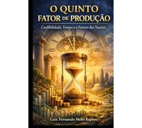 O Quinto Fator de Produção: Credibilidade, Tempo e o Futuro das Nações