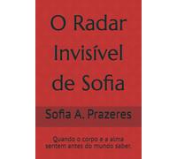 O Radar Invisível de Sofia: Quando o corpo e a alma sentem antes do mundo saber.