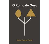 O Ramo de Ouro: Um Estudo sobre Magia e Religião. Edição Completa.