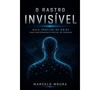 O Rastro Invisível: Guia Prático de OSINT para Rastreamento Digital de Pessoas (Enciclopédia Master OSINT)