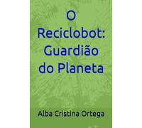 O Reciclobot: Guardião do Planeta