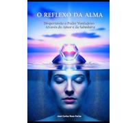 O REFLEXO DA ALMA: Despertando o Poder Verdadeiro através do Amor e da Sabedoria