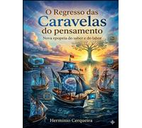 O REGRESSO DAS CARAVELAS DO PENSAMENTO: Nova Epopeia do Saber e do Labor (HERMINIO CERQUEIRA - OS MEUS LIVROS & eBOOKS)