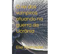 O rei dos vampiros atuando na guerra da Ucrânia: 55 (INSTRUÇÃO PARA O APOCALIPSE QUE SE APROXIMA)