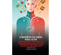O Reinício da Dieta para Acne: Abandone os alimentos de alto índice glicêmico, equilibre seus hormônios e recupere a saúde da sua pele sem produtos agressivos.