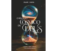 O relógio Cósmico de Deus: Quando o tempo comecou o fim ja estava marcado . (Trilogia do Relógio Cósmico)
