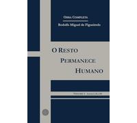 O Resto Permanece Humano: volume I: (livros I, II e III) (Obras Completas - Rodolfo Miguel de Figueiredo)