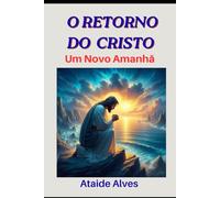O RETORNO DO CRISTO - Um Novo Amanhã: A Ascenção da Nova Humanidade na Era da Regeneração (Luz Sideral - Filosofia & Poesia)
