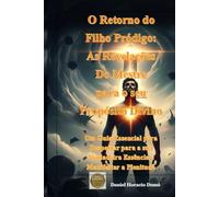 O Retorno do Filho Pródigo: As Revelações Do Mestre para o seu Propósito Divino: Um Guia Essencial para Despertar para a sua Verdadeira Essência e Manifestar a Plenitude Eterna