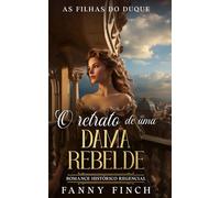 O Retrato De Uma Dama Rebelde: Romance Histórico Regencial (As Filhas do Duque - Temporada 2)
