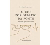 O rio por debaixo da ponte: Histórias que a vida conta