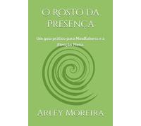 O Rosto da Presença: Um guia prático para Mindfulness e a Atenção Plena.