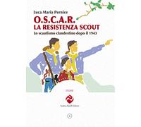 O.S.C.A.R. la resistenza scout. Lo scautismo clandestino dopo il 1943. Ediz. illustrata (Storie)