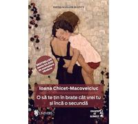 O sa te tin in brate cat vrei tu si inca o secunda Ed.2025 - Ioana Chicet-Macoveiciuc