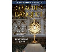 O Sacred Banquet: Exploring the Eucharistic Mystery with Saint Thomas Aquinas