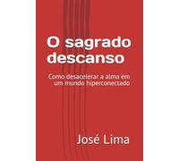 O sagrado descanso: Como desacelerar a alma em um mundo hiperconectado