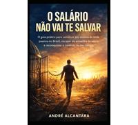 O Salário Não Vai te Salvar: O guia prático para construir seu sistema de renda passiva no Brasil, escapar da armadilha do salário e reconquistar o controle do seu tempo.