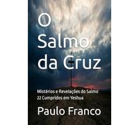 O Salmo da Cruz: Mistérios e Revelações do Salmo 22 Cumpridos em Yeshua (Poesias & Autoajuda)