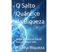 O Salto Quântico da Riqueza: A Ciência Oculta por Trás de Quem Consegue Tudo (Rainha Da Riqueza)