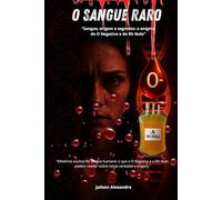 O Sangue Raro: Sangue, origem e segredos: o enigma do O Negativo e do RH Nulo