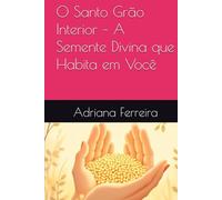 O Santo Grão Interior - A Semente Divina que Habita em Você