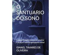 O SANTUARIO DO SONO: O manual biológico para vencer a insônia e alcançar o máximo desempenho mental