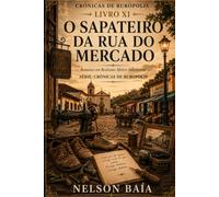O SAPATEIRO DA RUA DO MERCADO: Uma história sobre reparos, memória e os caminhos que permanecem.