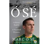 Ó Sé: A Kerry Family. A Football Dynasty SHORTLISTED FOR THE IRISH BOOK AWARDS 2025