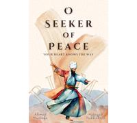 O Seeker of Peace, Your Heart Knows the Way (Rumi Inspired Self Healing Books)