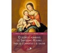 O Segredo Admirável Do Santíssimo Rosário Para Se Converter E Se Salva
