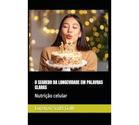 O SEGREDO DA LONGEVIDADE EM PALAVRAS CLARAS: Nutrição celular