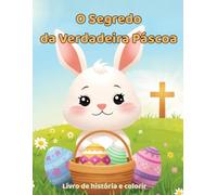 O Segredo da Verdadeira Pascoa Livro de História e Colorir: Livro de História e Colorir