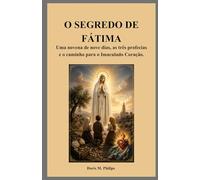 O SEGREDO DE FÁTIMA: Uma novena de nove dias, as três profecias e o caminho para o Imaculado Coração.
