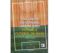 o segredo do futebol brasileiro futsal e futebol de base